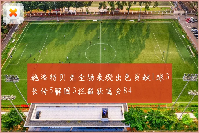 施洛特贝克全场表现出色贡献1球3长传5解围3拦截获高分84